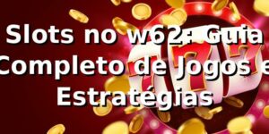 Slots no w62: Guia Completo de Jogos e Estratégias ✅